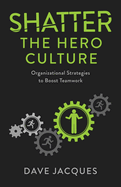 Shatter the Hero Culture: Organizational Strategies to Boost Teamwork