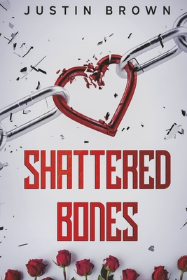 Shattered Bones: Volume 1 - Brown, Justin