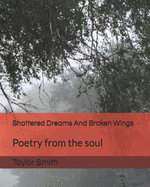 Shattered Dreams And Broken Wings: Poetry from the soul