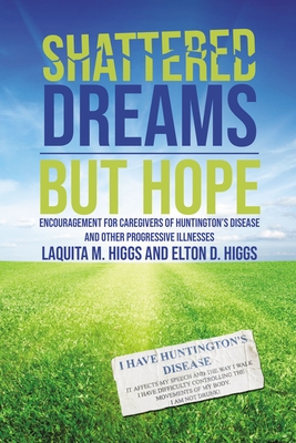 Shattered Dreams---But Hope: Encouragement for Caregivers of Huntington's Disease and Other Progressive Illnesses - Higgs, Laquita, and Higgs, Elton