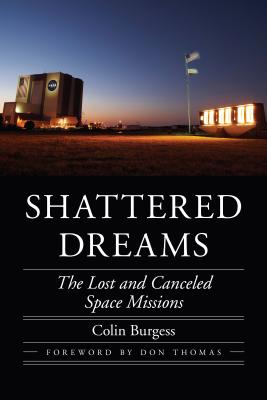 Shattered Dreams: The Lost and Canceled Space Missions - Burgess, Colin, and Thomas, Don (Foreword by)