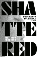 Shattered: Fragments of a Black Life