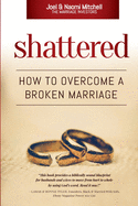 Shattered: How to Overcome a Broken Marriage