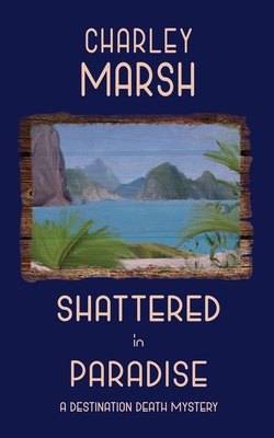 Shattered in Paradise; A Destination Death Mystery - Marsh, Charley