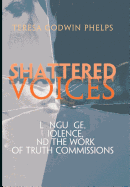 Shattered Voices: Language, Violence, and the Work of Truth Commissions