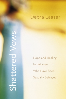 Shattered Vows: Hope and Healing for Women Who Have Been Sexually Betrayed - Laaser, Debra