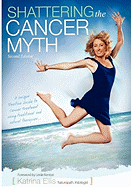 Shattering the Cancer Myth: A Positive Guide to Beating Cancer