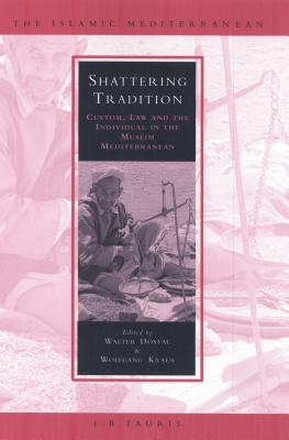 Shattering Tradition: Custom, Law and the Individual in the Muslim Mediterranean - Dostal, Walter, and Kraus, Wolfgang