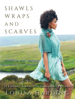 Shawls, Wraps, and Scarves: 21 Elegant and Graceful Hand-Knit Patterns - Harding, Louisa