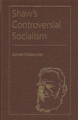 Shaw's Controversial Socialism - Alexander, James, Sir