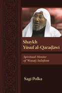 Shaykh Yusuf Al-Qaradawi: Spiritual Mentor of Wasati Salafism