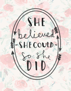 She Believed She Could So She Did: Flower Notebook (Composition Book Journal) (8.5 X 11 Large) 100 Pages