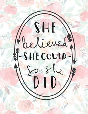 She Believed She Could So She Did: Flower Notebook (Composition Book Journal) (8.5 X 11 Large) 100 Pages - Notebooks, Happy Cute