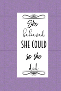 She Believed she could so she did: Letters to My Daughter Lined Journal - Keepsake Notebook for Mums, Step-Mums, GrandMas to record the different stages of their girls life as she grows.