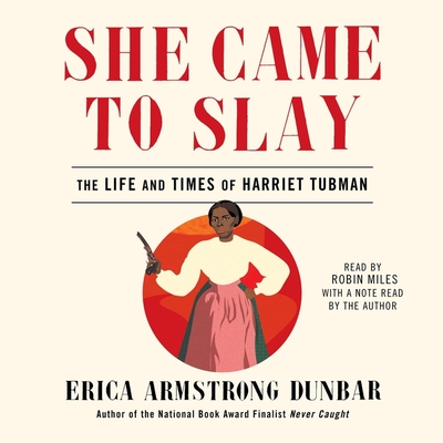 She Came to Slay: The Life and Times of Harriet Tubman - Dunbar, Erica Armstrong (Afterword by), and Miles, Robin (Read by)