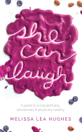 She Can Laugh: A Guide to Living Spiritually, Emotionally and Physically Healthy