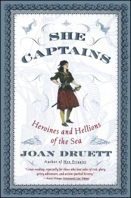 She Captains: Heroines and Hellions of the Sea - Druett, Joan