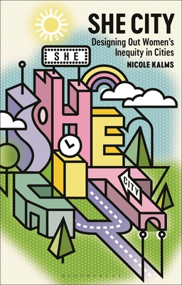 She City: Designing Out Women's Inequity in Cities - Kalms, Nicole