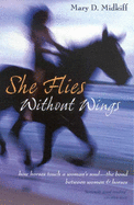 She Flies without Wings: How Horses Touch a Woman's Soul - Midkiff, Mary D.