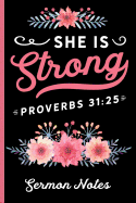 She Is Strong Proverbs 31: 25 Sermon Notes: Christian Sermon Message Journal - Take Notes, Write Down Prayer Requests & More - Pretty Floral Cover Design with Bible Verse