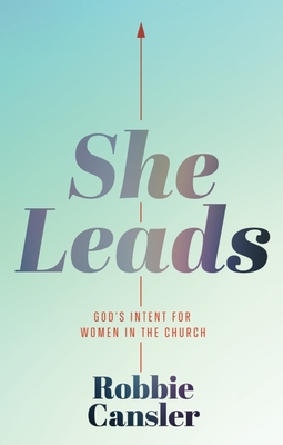 She Leads: God's Intent for Women in the Church - Cansler, Robbie
