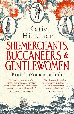 She-Merchants, Buccaneers and Gentlewomen: British Women in India - Hickman, Katie