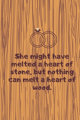 She might have melted a heart of stone, but nothing can melt a heart of wood. Notebook - Nader