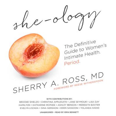She-Ology: The Definitive Guide to Women's Intimate Health. Period. - Ross MD, Sherry A, and Witherspoon, Reese (Foreword by), and Bennett, Erin (Read by)