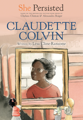 She Persisted: Claudette Colvin - Cline-Ransome, Lesa, and Clinton, Chelsea
