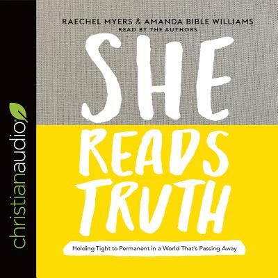 She Reads Truth: Holding Tight to Permanent in a World That's Passing Away - Myers, Raechel (Narrator), and Williams, Amanda Bible (Narrator)