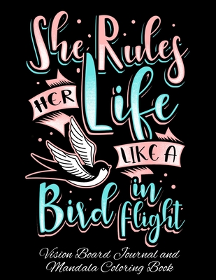 She Rules Her Life Like A Bird In Flight Vision Board Journal and Mandala Coloring Book: Visualization, Gratitude And Positive Affirmations Notebook - Oliver, Ariadne