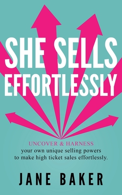 She Sells Effortlessly: Uncover & Harness Your Own Unique Selling Powers To Make High Ticket Sales Effortlessly - Jane, Kirsti, and Baker, Jane
