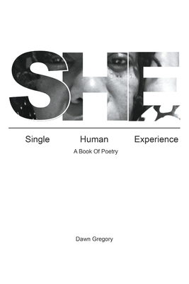 She: Single Human Experience: A Book of Poetry - Gregory, Dawn