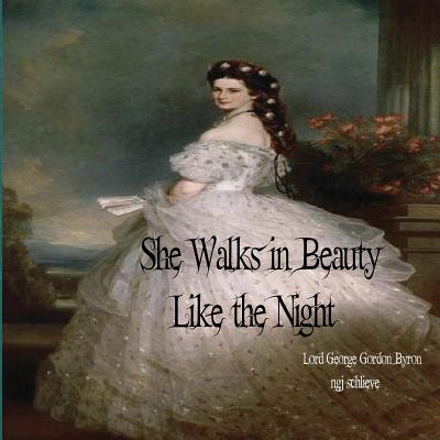 She Walks in Beauty Like the Night: There is Pleasure in the Pathless Woods - Byron, George Gordon, Lord, and Schlieve, Njg