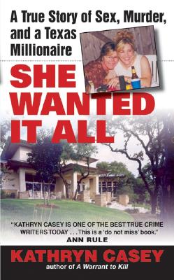 She Wanted It All: A True Story of Sex, Murder, and a Texas Millionaire - Casey, Kathryn