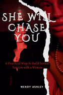 She Will Chase You: 6 Practical Ways to Build Sexual Tension with a Woman