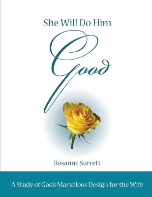 She Will Do Him Good: A Study of God's Marvelous Design for the Wife - Surrett, Rosanne M