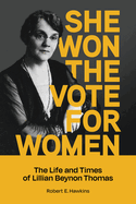 She Won the Vote for Women: The Life and Times of Lillian Beynon Thomas