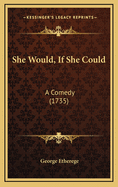 She Would, If She Could: A Comedy (1735)