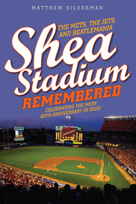 Shea Stadium Remembered: The Mets, the Jets, and Beatlemania - Silverman, Matthew