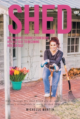 Shed: One woman's journey from being her old-self to becoming her God-self - Martin, Michelle