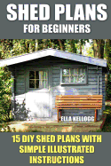 Shed Plans for Beginners: 15 DIY Shed Plans with Simple Illustrated Instructions