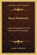 Sheep Husbandry: A Work Prepared For The Farmers Of Tennessee