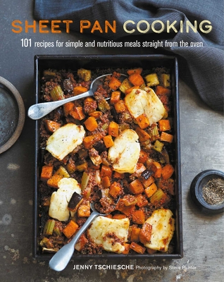 Sheet Pan Cooking: 101 Recipes for Simple and Nutritious Meals Straight from the Oven - Tschiesche, Jenny