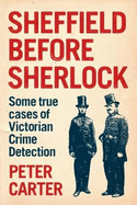 Sheffield Before Sherlock: Some true cases of Victorian Crime Detection