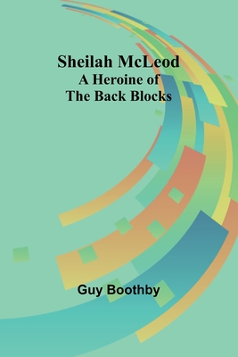 Sheilah McLeod: A Heroine of the Back Blocks - Boothby, Guy