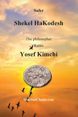 Shekel HaKodesh: Principles of the Jewish faith - Philosophically - Yosef Kimchi, Philosopher Rabbi, and Aboudi, Itzhak Hoki (Editor)