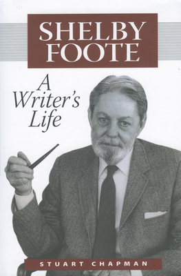 Shelby Foote: A Writer's Life - Chapman, C Stuart