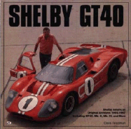 Shelby Gt40: Shelby American Original Archives 1964-1967 Including Gt40, Mk. II, Mk. IV, and More
