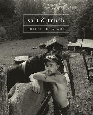 Shelby Lee Adams: Salt & Truth - Adams, Shelby Lee (Text by), and Enyeart, James (Introduction by), and Evans, Catherine (Text by)